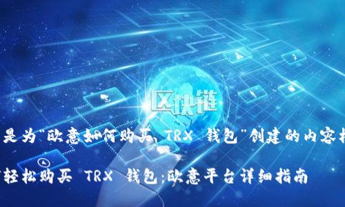 这里是为“欧意如何购买 TRX 钱包”创建的内容框架。

如何轻松购买 TRX 钱包：欧意平台详细指南