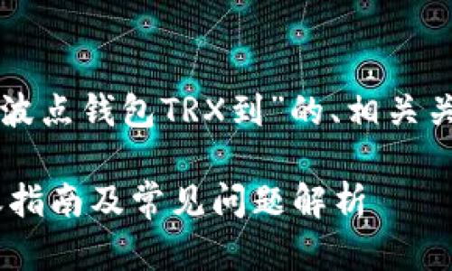 以下是一个关于“波点钱包TRX到”的、相关关键词和内容大纲。

波点钱包TRX转账指南及常见问题解析