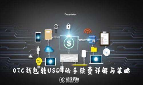 OTC钱包转USDT的手续费详解与策略