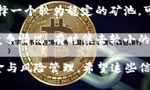 要挖Tokenim，可以选择多个矿池，但最适合的矿池会因网络、成本、收益和用户的具体需求而异。在进行选择时，建议考虑以下几个方面：

1. **矿池声誉**：选择一个已建立良好声誉的矿池，查找用户评论以及历史记录。

2. **手续费**：矿池通常会收取一定的手续费，低手续费的矿池可能会留给矿工更多收益。

3. **支付方式**：不同矿池的支付方式和周期可能有所不同，选择与自己需求相符的方式。

4. **稳定性**：矿池的稳定性直接关系到挖矿效率，选择一个较为稳定的矿池，可以减少挖矿 downtime。

5. **算力和竞争**：了解矿池内的其他矿工的算力和竞争情况，有时候去较小的矿池可能会获得更高的收益。

在进行挖矿活动之前，建议充分调研，并做好相应的资金与风险管理。希望这些信息能帮助到你！如果有其他问题，请随时问我。