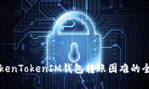 解决TokenTokenIM钱包转账困难的全面指南