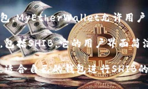 火币交易所（Huobi）支持的SHIB（Shiba Inu）币可以提到多个钱包来存储和管理。以下是一些推荐的钱包选项：

1. **MetaMask**：这是一个广受欢迎的以太坊浏览器钱包，支持SHIB和其他ERC-20代币。用户可以轻松地通过浏览器扩展或移动应用进行访问和操作。

2. **Trust Wallet**：这是一款多币种钱包，支持SHIB及其他多种加密货币。其界面友好，适合新手用户。

3. **Ledger硬件钱包**：如果你希望将SHIB保存在一个更安全的环境中，Ledger的硬件钱包提供了高度的安全性，可以离线存储你的加密资产。

4. **MyEtherWallet**：作为一个以太坊和ERC-20代币的钱包，MyEtherWallet允许用户生成自己的钱包地址并管理他们的SHIB。

5. **Exodus**：这是一款桌面和移动钱包，支持多种加密货币，包括SHIB。它的用户界面简洁易用。

确保在选择钱包时，了解每个钱包的特点和安全性能，以选择最适合自己的钱包进行SHIB的存储和管理。