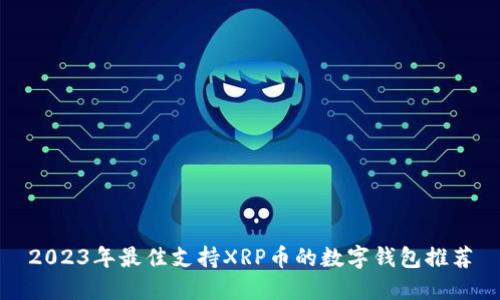 2023年最佳支持XRP币的数字钱包推荐