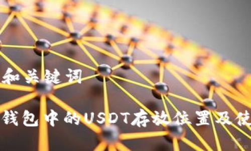 ### 和关键词

比特币钱包中的USDT存放位置及使用指南