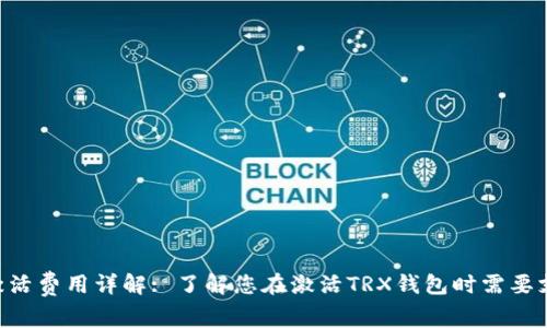 TRX钱包激活费用详解: 了解您在激活TRX钱包时需要支付的费用