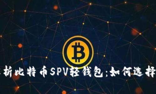 全面解析比特币SPV轻钱包：如何选择与使用