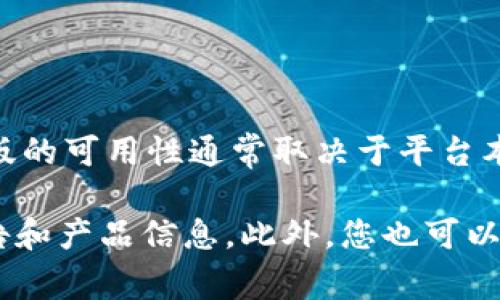 截至到2023年10月的信息，Tokenim（或TokenIM）是一种加密货币相关的平台，通常用于提供数字资产管理、交易和相关服务。国际版的可用性通常取决于平台本身的战略规划、市场需求和监管政策等因素。

为了准确了解Tokenim是否有国际版，以及其具体功能和服务，建议您访问Tokenim的官方网站或官方社交媒体平台，查看最新的公告和产品信息。此外，您也可以咨询相关的用户社区或论坛获取其他用户的经验和看法。请记得，涉及金融和加密货币的任何平台都应谨慎使用，确保了解相关风险。