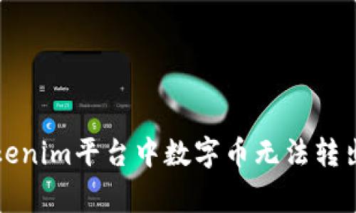 如何解决Tokenim平台中数字币无法转出的常见问题