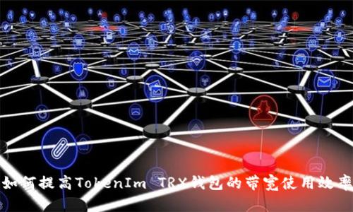 如何提高TokenIm TRX钱包的带宽使用效率