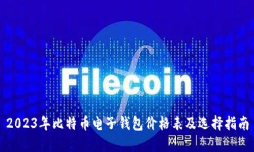 2023年比特币电子钱包价格表及选择指南
