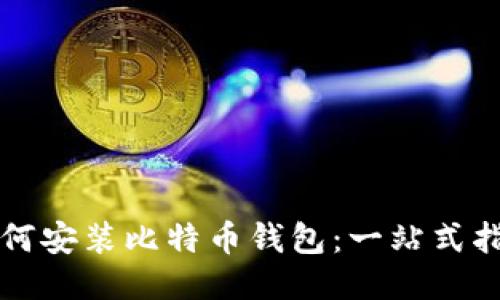 如何安装比特币钱包：一站式指南