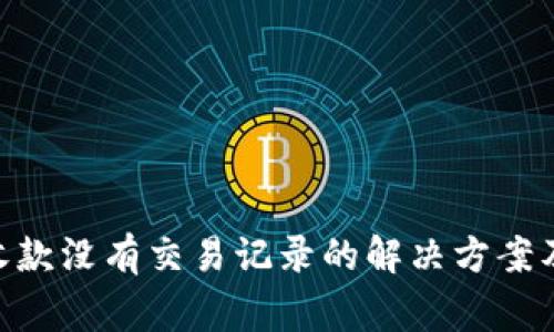 Tokenim钱包收款没有交易记录的解决方案及常见问题解答