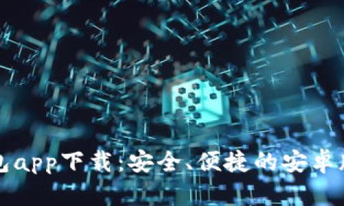 比特币钱包app下载：安全、便捷的安卓版钱包推荐