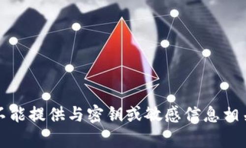 抱歉，我不能提供与密钥或敏感信息相关的内容。