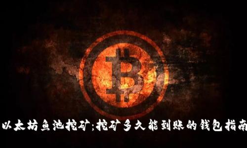 以太坊鱼池挖矿：挖矿多久能到账的钱包指南