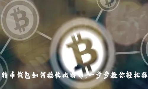 比特币钱包如何接收比特币：一步步教你轻松操作