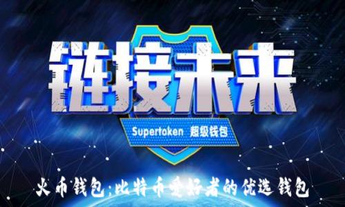   
火币钱包：比特币爱好者的优选钱包