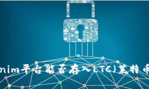 ### Tokenim平台能否存入LTC（莱特币）？全面解析