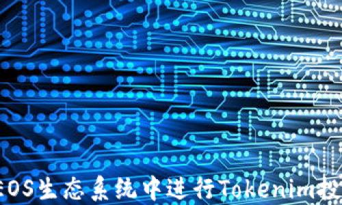 
如何在EOS生态系统中进行Tokenim投票质押？
