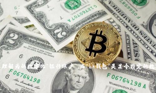 比特币地址并不是“bk钱包”。比特币地址是用来接收比特币的一串唯一字符串，可以理解为的数字化“银行账户”。而“bk钱包”是某个特定的数字钱包应用的名称，它可以生成比特币地址并允许用户管理比特币及其他加密货币。

如果您需要更详细的信息或者关于比特币和钱包的相关内容，请告诉我！