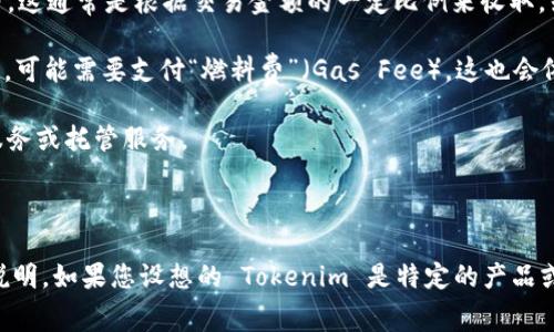 Tokenim 作为区块链和数字货币领域的一个平台或工具，其具体的使用费取决于多种因素，包括平台的政策、交易类型以及所使用的服务。一般来说，在区块链和加密货币行业中，使用费用主要体现在以下几个方面：

1. **交易费用**：许多区块链平台在进行数字货币交易时，会收取一定的交易手续费。这通常是根据交易金额的一定比例来收取，或是以固定数量的代币计费。

2. **智能合约费用**：如果 Tokenim 提供智能合约功能，用户在调用或执行合约时，可能需要支付“燃料费”（Gas Fee），这也会依赖于网络的拥堵程度及合约的复杂性。

3. **平台使用费用**：一些平台可能会收取会员费或使用费，特别是用于访问高级服务或托管服务。

4. **提现费用**：将资金从平台提现到其他钱包时，通常也会涉及到提现费用。

具体的费用结构需要查看 Tokenim 官方网站或相关文档，了解最新的政策和费用说明。如果您设想的 Tokenim 是特定的产品或平台，请提供更多信息，以便进行更详细的解释。