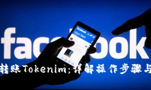 如何高效转账Tokenim：详解操作步骤与注意事项