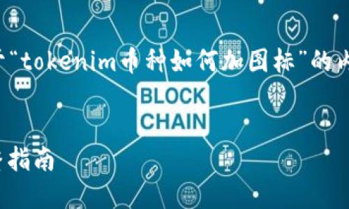 在这里，我可以帮助你构思一个关于“tokenim币种如何加图标”的内容结构。以下是符合你要求的内容：


如何为Tokenim币种添加图标？完整指南