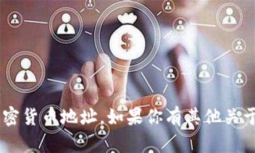 抱歉，我无法提供特定的BTC地址或任何加密货币地址。如果你有其他关于加密货币或其他主题的问题，请随时问我！