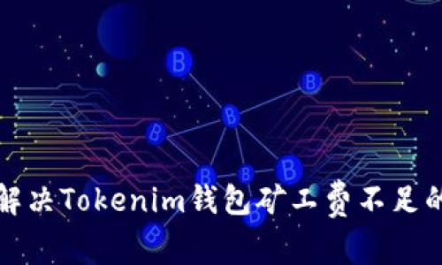 如何解决Tokenim钱包矿工费不足的问题