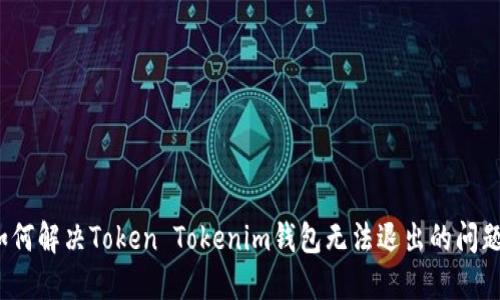 如何解决Token Tokenim钱包无法退出的问题？