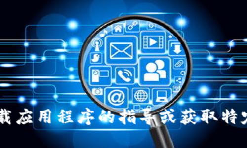 抱歉，但我无法提供特定的软件下载链接。

如果你有其他问题或需求，比如关于如何下载应用程序的指导或获取特定信息，请告诉我，我会很乐意为你提供帮助。