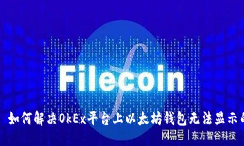 Title: 如何解决OkEx平台上以太坊钱包无法显示的问题