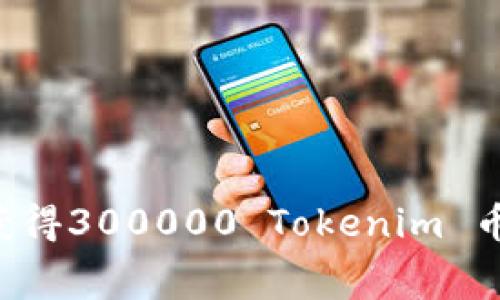 如何免费获得300000 Tokenim 币：实用指南
