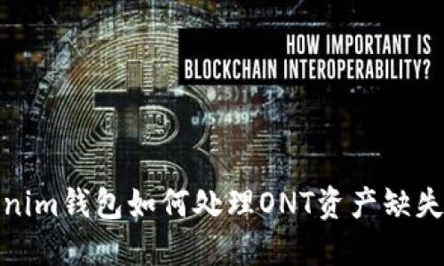 Tokenim钱包如何处理ONT资产缺失问题