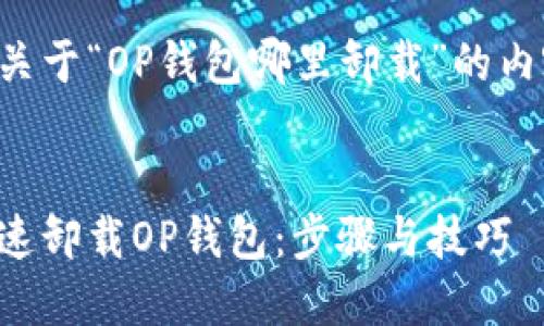 以下是关于“OP钱包哪里卸载”的内容结构。


如何快速卸载OP钱包：步骤与技巧