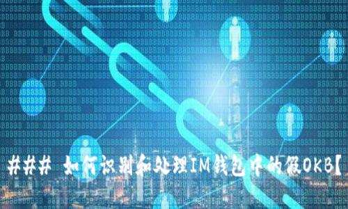 ### 如何识别和处理IM钱包中的假OKB？