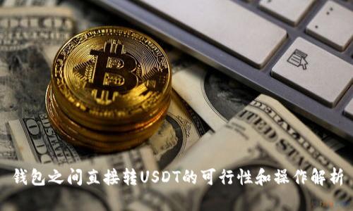 钱包之间直接转USDT的可行性和操作解析