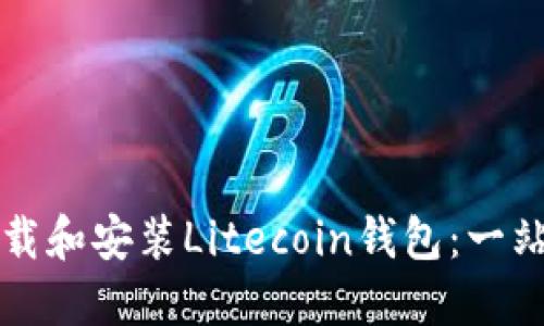 如何下载和安装Litecoin钱包：一站式指南