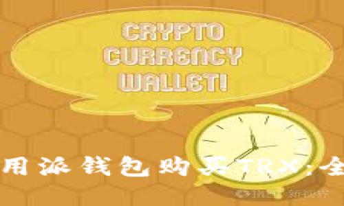如何使用派钱包购买TRX：全面指南