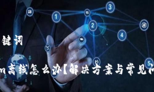 # 和关键词

Tokenim离线怎么办？解决方案与常见问题解析
