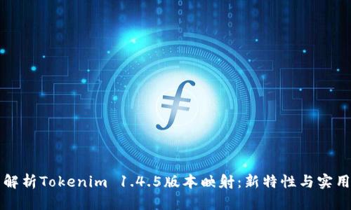 全面解析Tokenim 1.4.5版本映射：新特性与实用指南