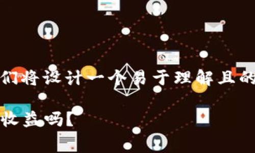 为了讨论“Tokenim赚矿工费吗”这个问题，我们将设计一个易于理解且的，同时附上相关关键词，并构建一个内容大纲。

Tokenim矿工费解析：你能在这个平台上赚取收益吗？