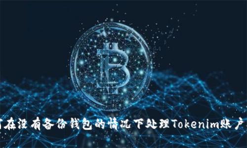 如何在没有备份钱包的情况下处理Tokenim账户问题