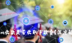 ### Tokenim收款是否收取手续费？深度解析与使用指