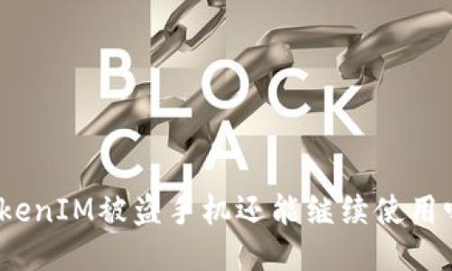 TokenIM被盗手机还能继续使用吗？
