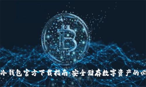 以太坊冷钱包官方下载指南：安全储存数字资产的必备工具