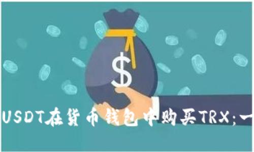 优质
如何使用USDT在货币钱包中购买TRX：一步步指南