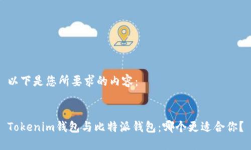 以下是您所要求的内容： 


Tokenim钱包与比特派钱包：哪个更适合你？