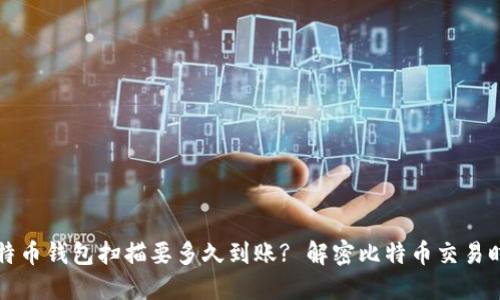 比特币钱包扫描要多久到账? 解密比特币交易时间