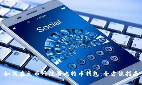 如何在火币网注册比特币钱包：全方位指南
